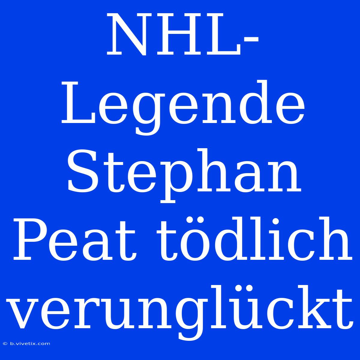 NHL-Legende Stephan Peat Tödlich Verunglückt