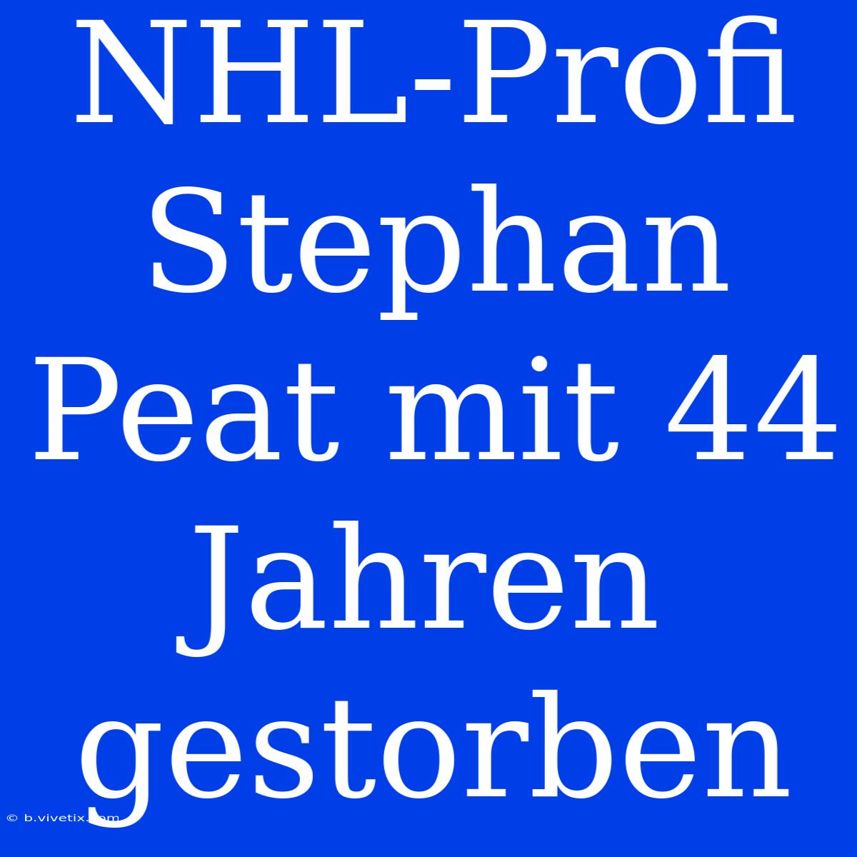 NHL-Profi Stephan Peat Mit 44 Jahren Gestorben