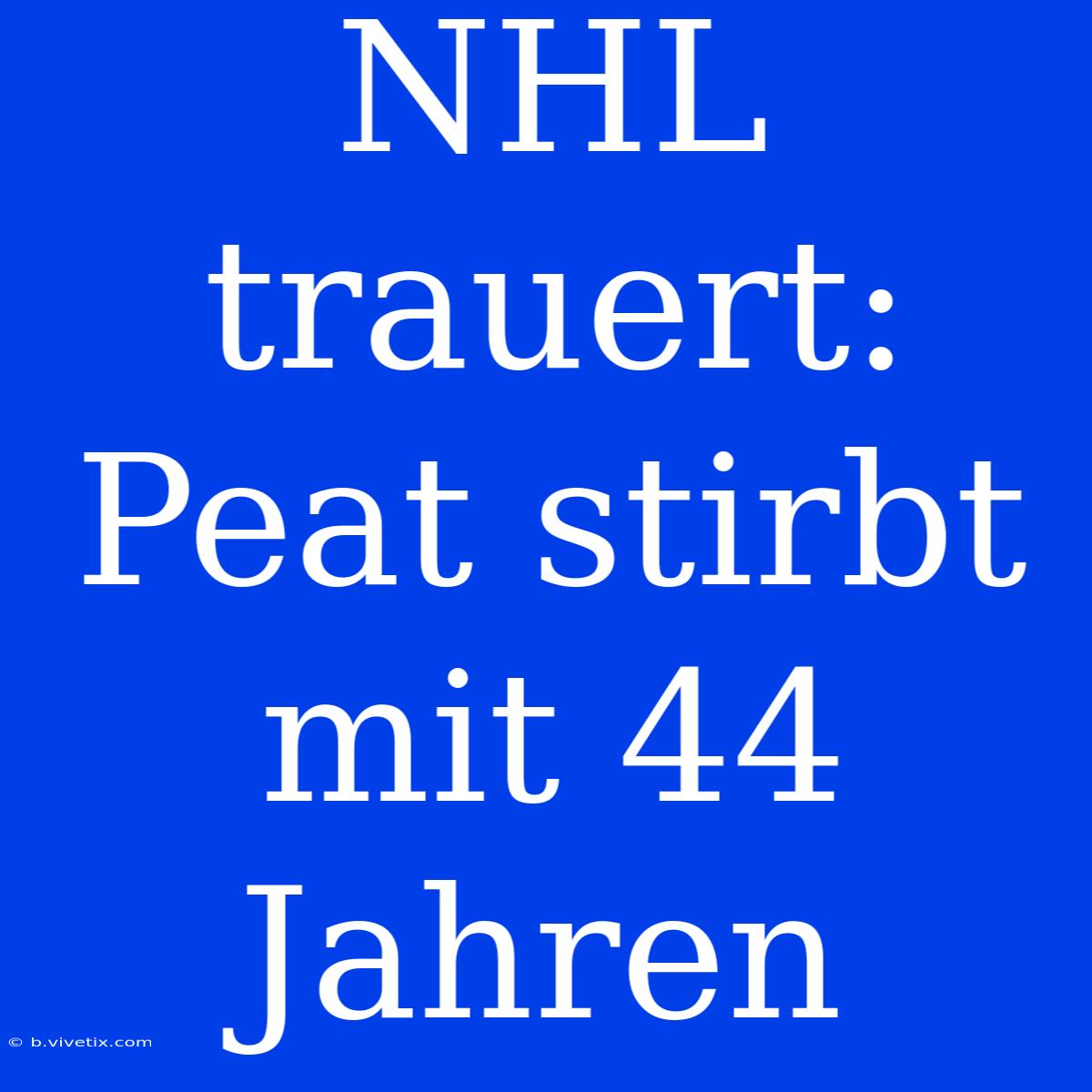 NHL Trauert: Peat Stirbt Mit 44 Jahren