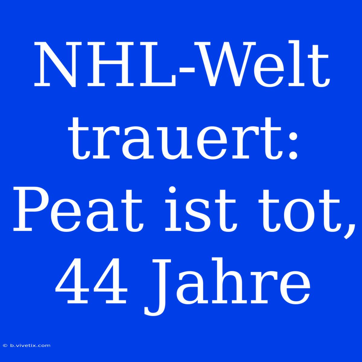 NHL-Welt Trauert: Peat Ist Tot, 44 Jahre