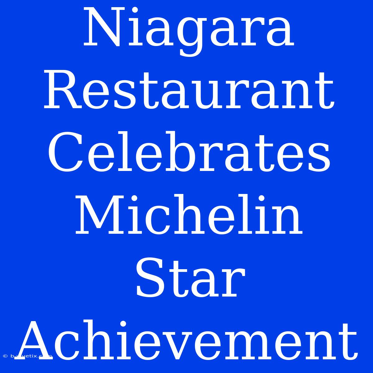 Niagara Restaurant Celebrates Michelin Star Achievement