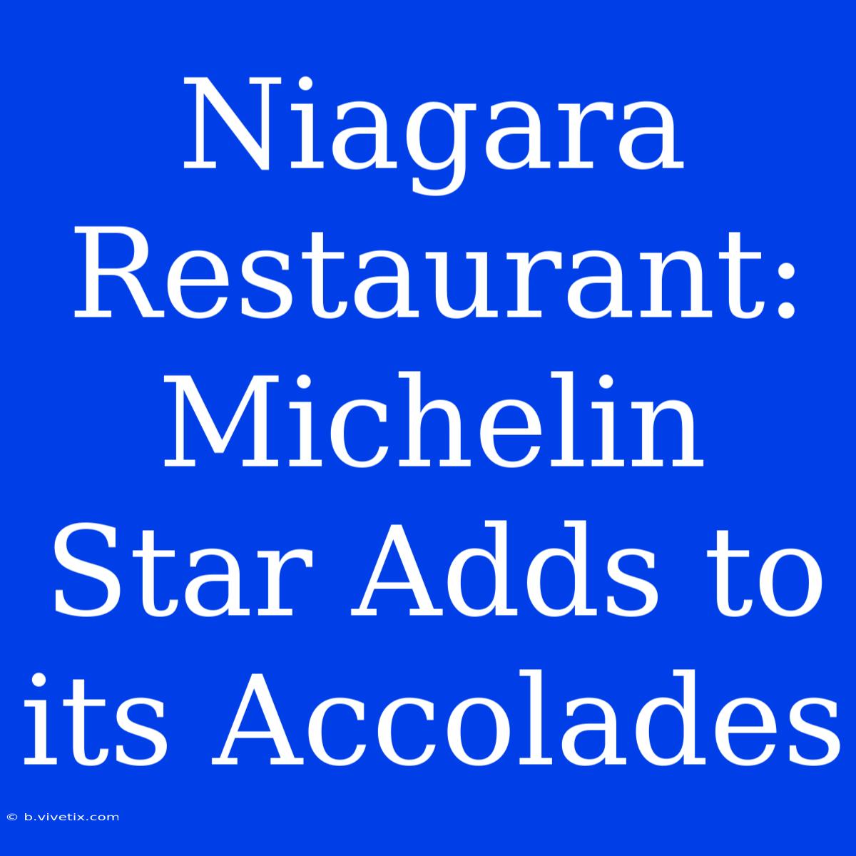 Niagara Restaurant: Michelin Star Adds To Its Accolades