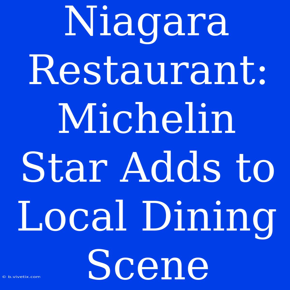 Niagara Restaurant: Michelin Star Adds To Local Dining Scene 