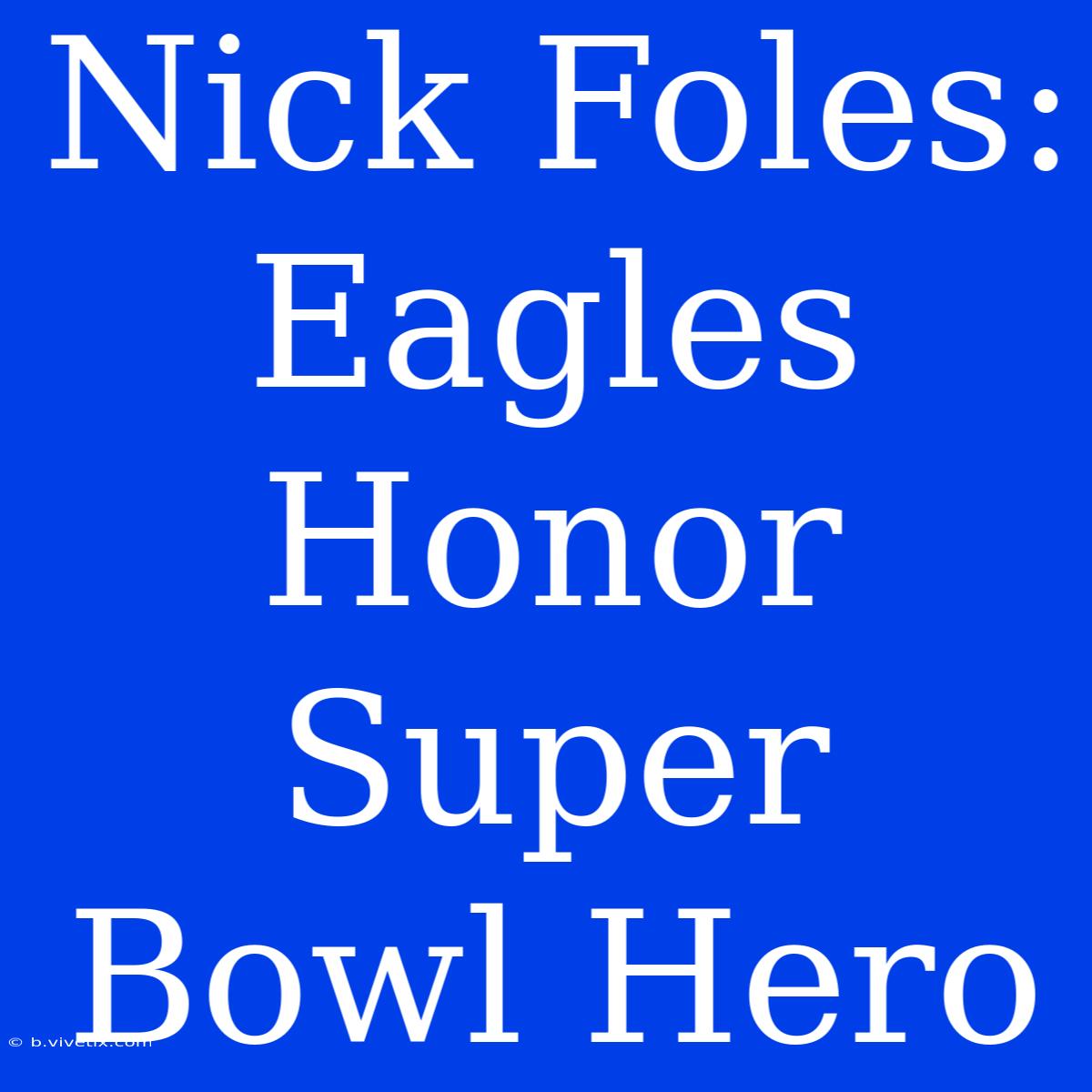 Nick Foles: Eagles Honor Super Bowl Hero