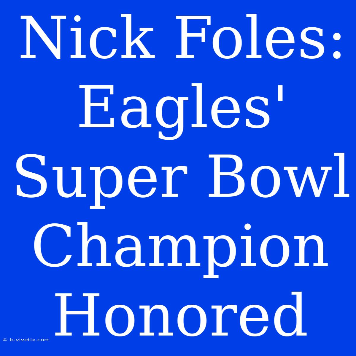 Nick Foles: Eagles' Super Bowl Champion Honored