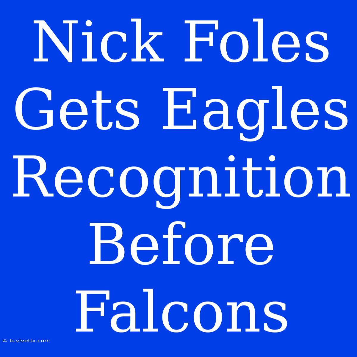 Nick Foles Gets Eagles Recognition Before Falcons