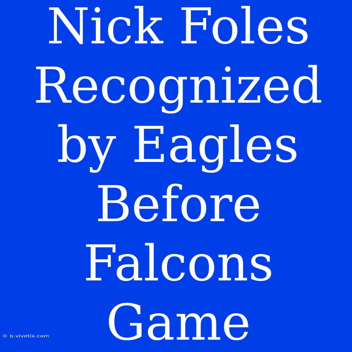 Nick Foles Recognized By Eagles Before Falcons Game