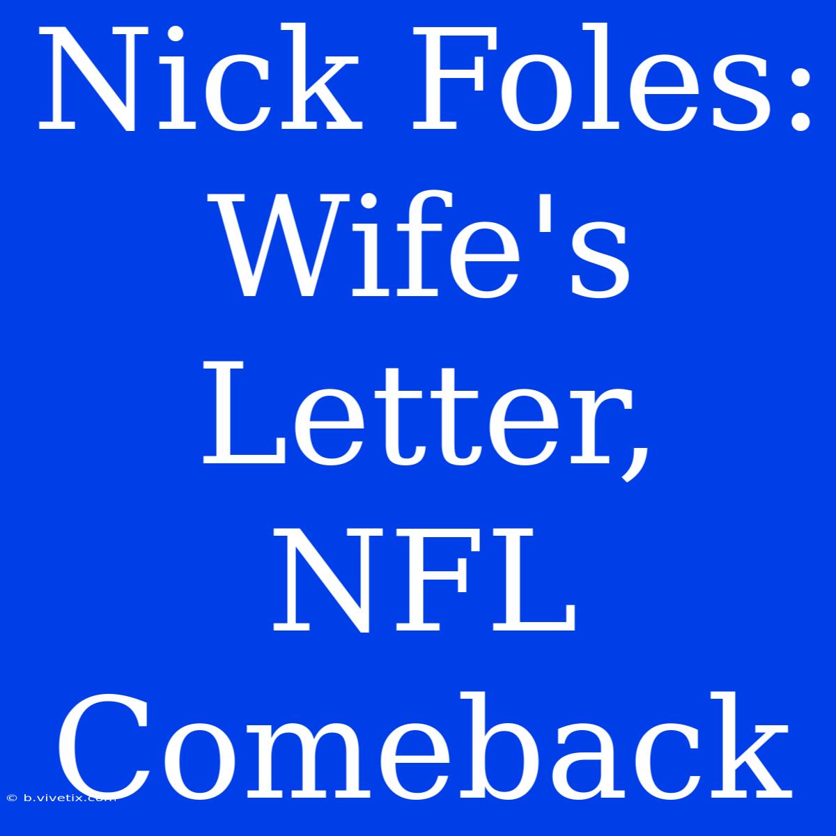 Nick Foles: Wife's Letter, NFL Comeback