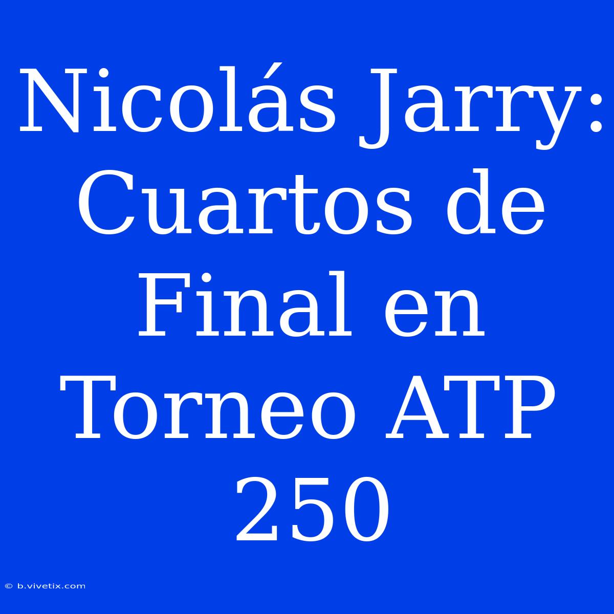 Nicolás Jarry: Cuartos De Final En Torneo ATP 250