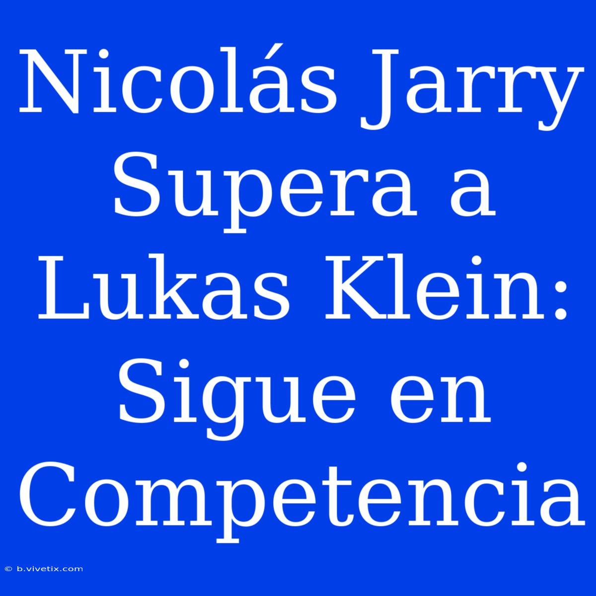 Nicolás Jarry Supera A Lukas Klein: Sigue En Competencia