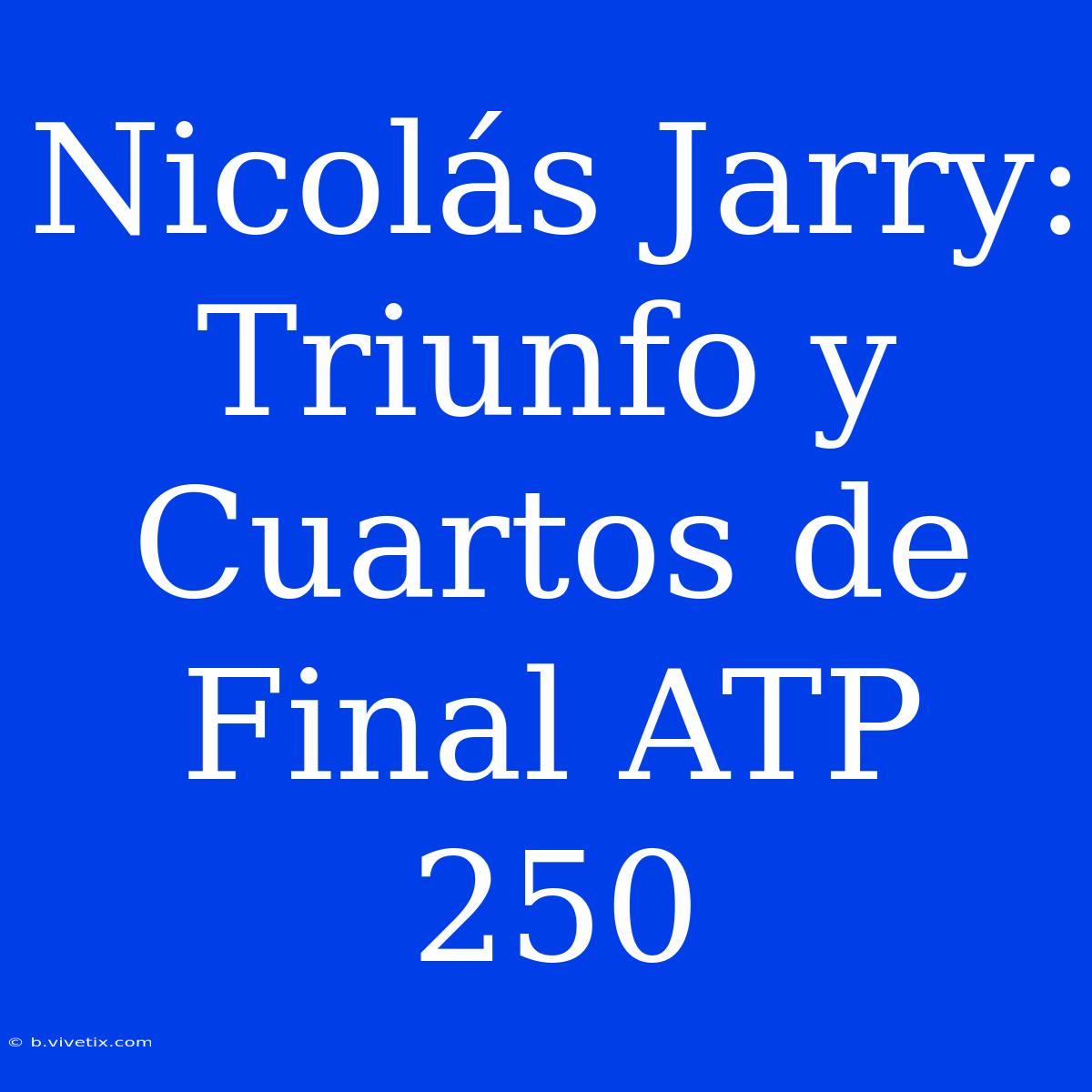 Nicolás Jarry: Triunfo Y Cuartos De Final ATP 250