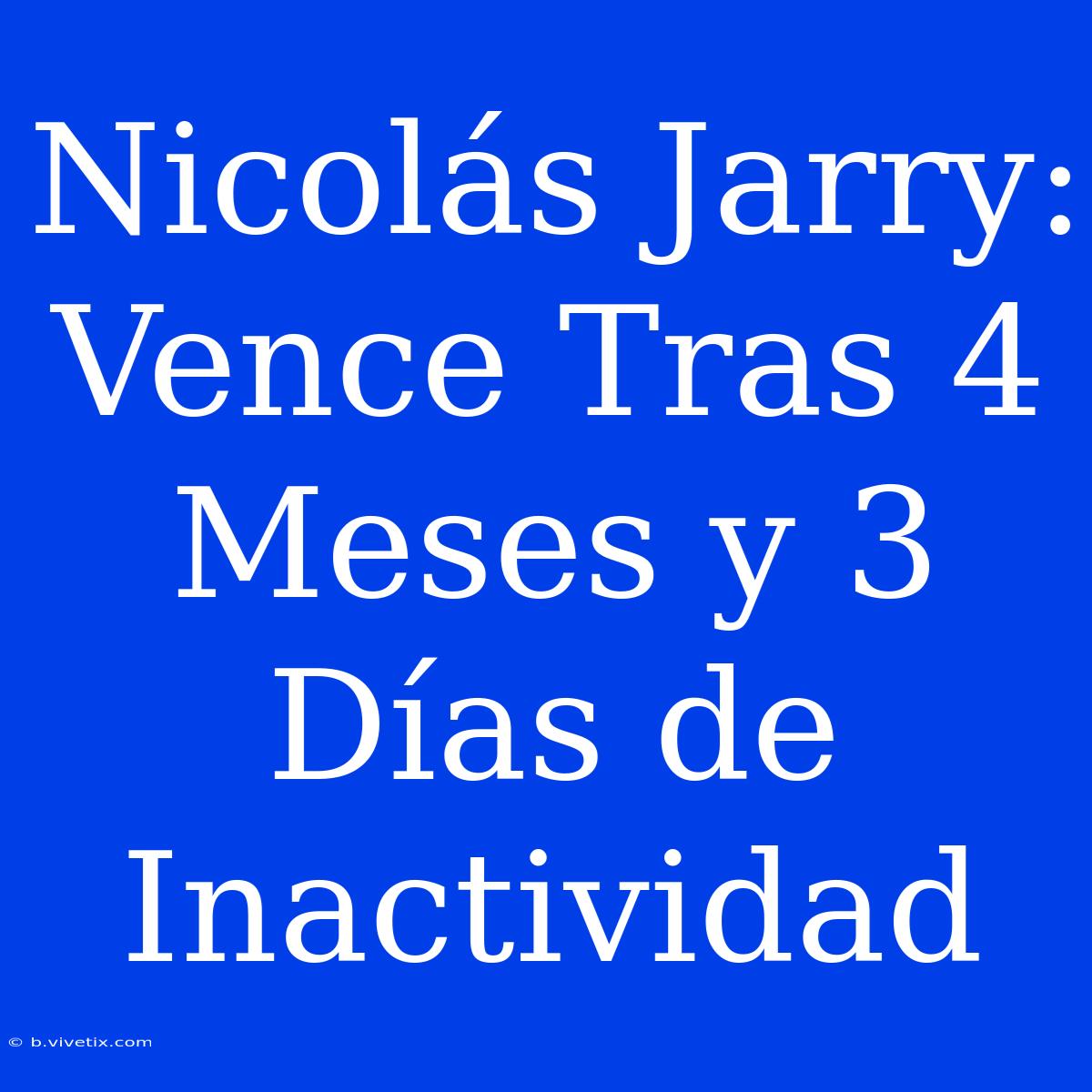 Nicolás Jarry: Vence Tras 4 Meses Y 3 Días De Inactividad