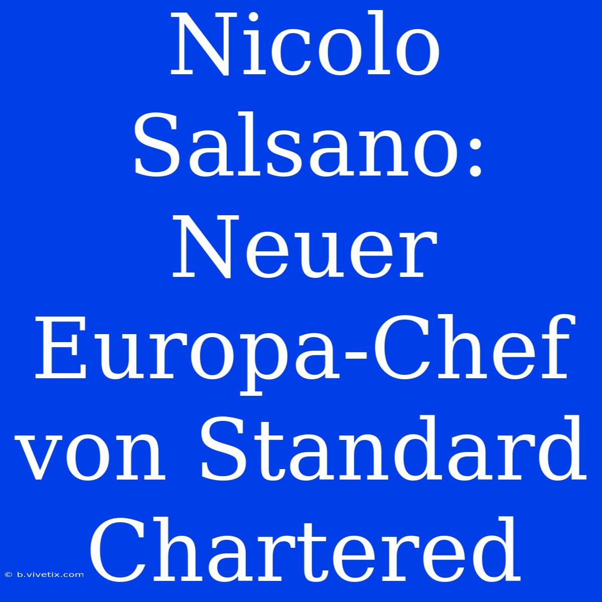 Nicolo Salsano: Neuer Europa-Chef Von Standard Chartered