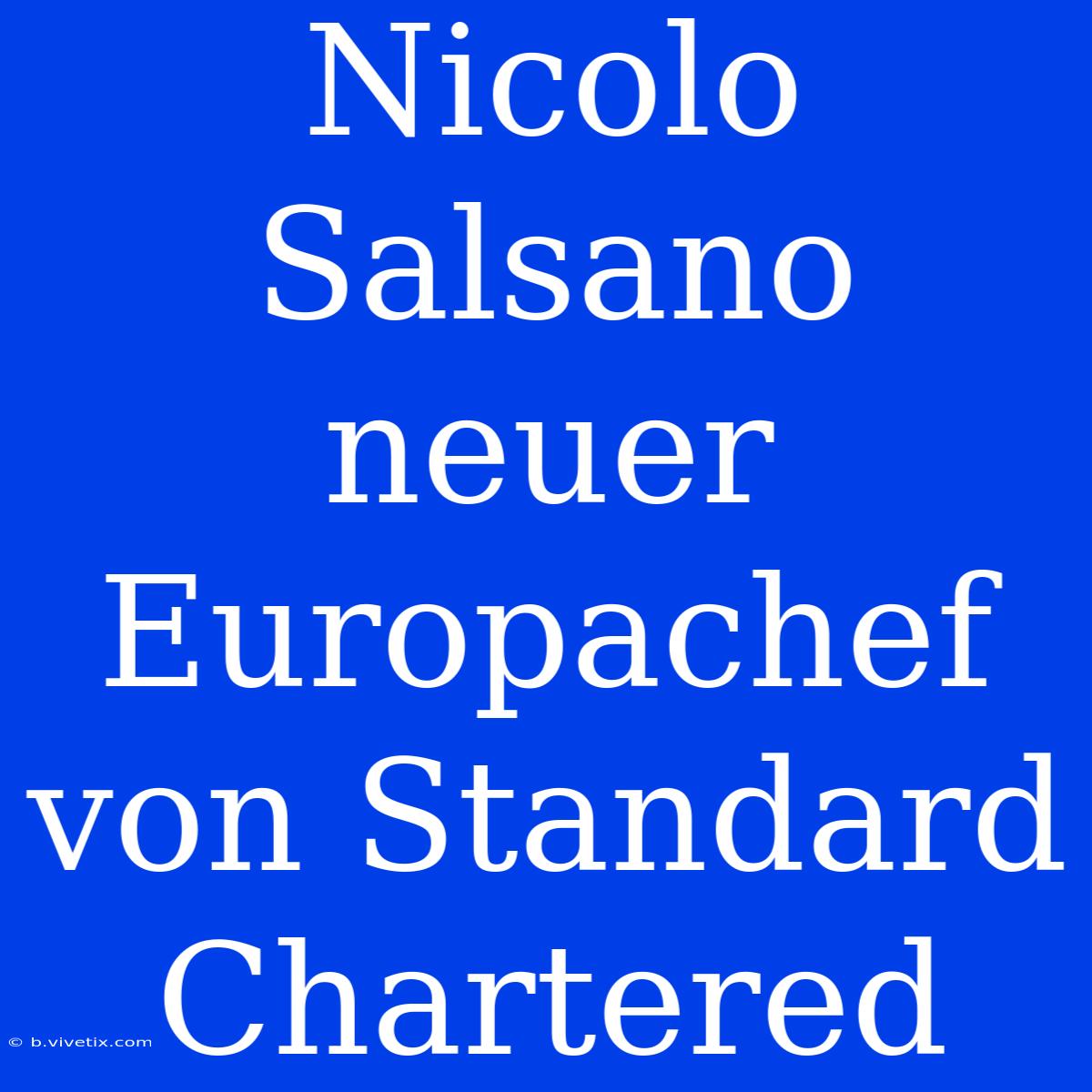 Nicolo Salsano Neuer Europachef Von Standard Chartered