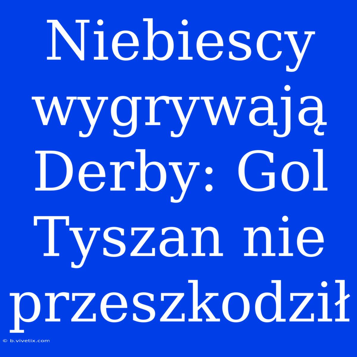 Niebiescy Wygrywają Derby: Gol Tyszan Nie Przeszkodził