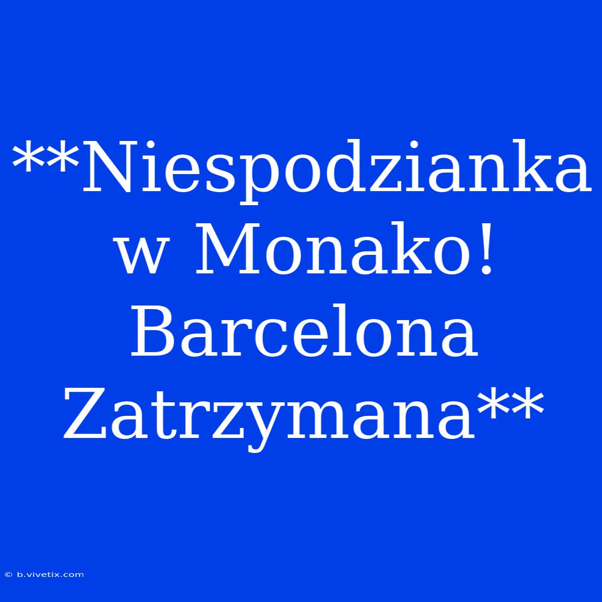 **Niespodzianka W Monako! Barcelona Zatrzymana**