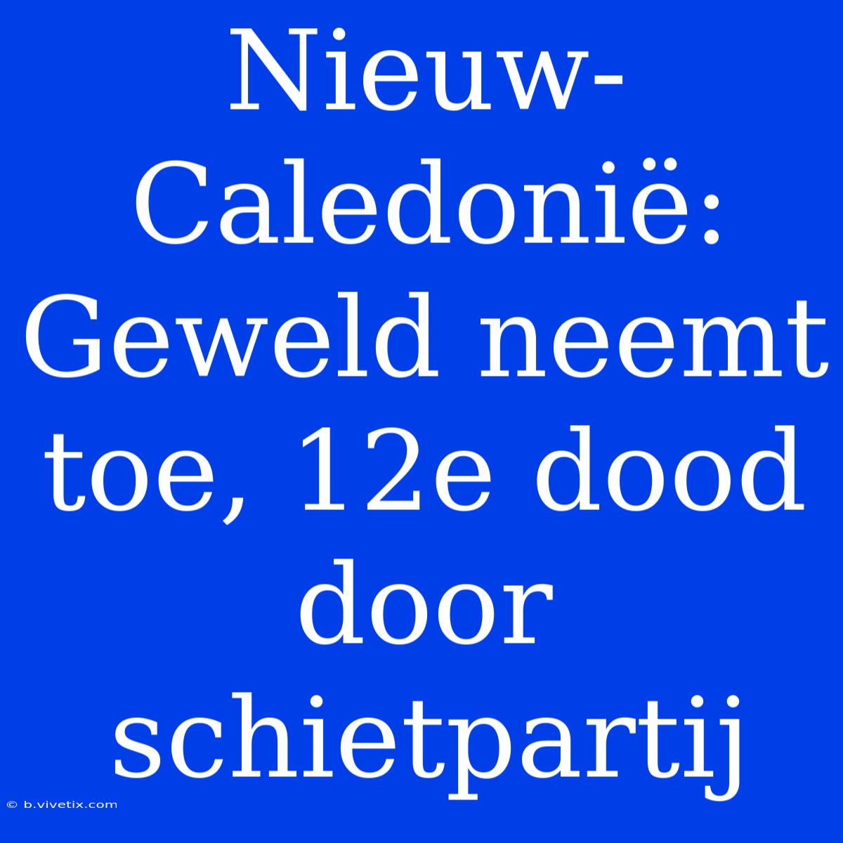 Nieuw-Caledonië: Geweld Neemt Toe, 12e Dood Door Schietpartij