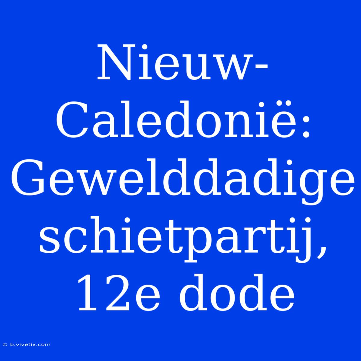 Nieuw-Caledonië: Gewelddadige Schietpartij, 12e Dode 