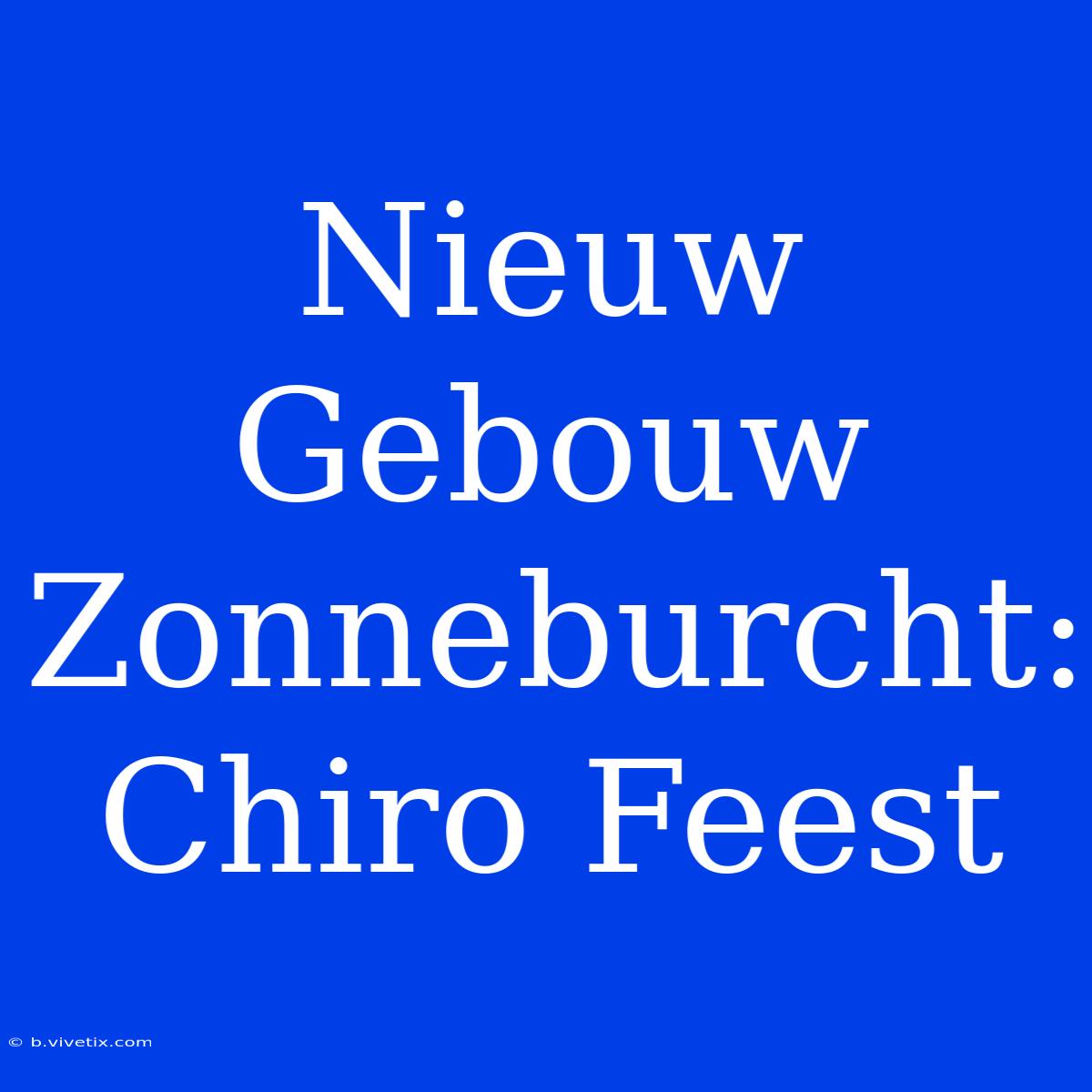 Nieuw Gebouw Zonneburcht: Chiro Feest