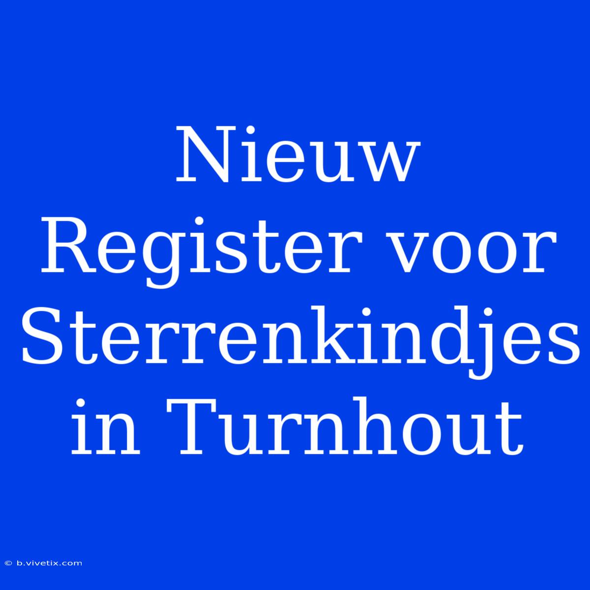 Nieuw Register Voor Sterrenkindjes In Turnhout