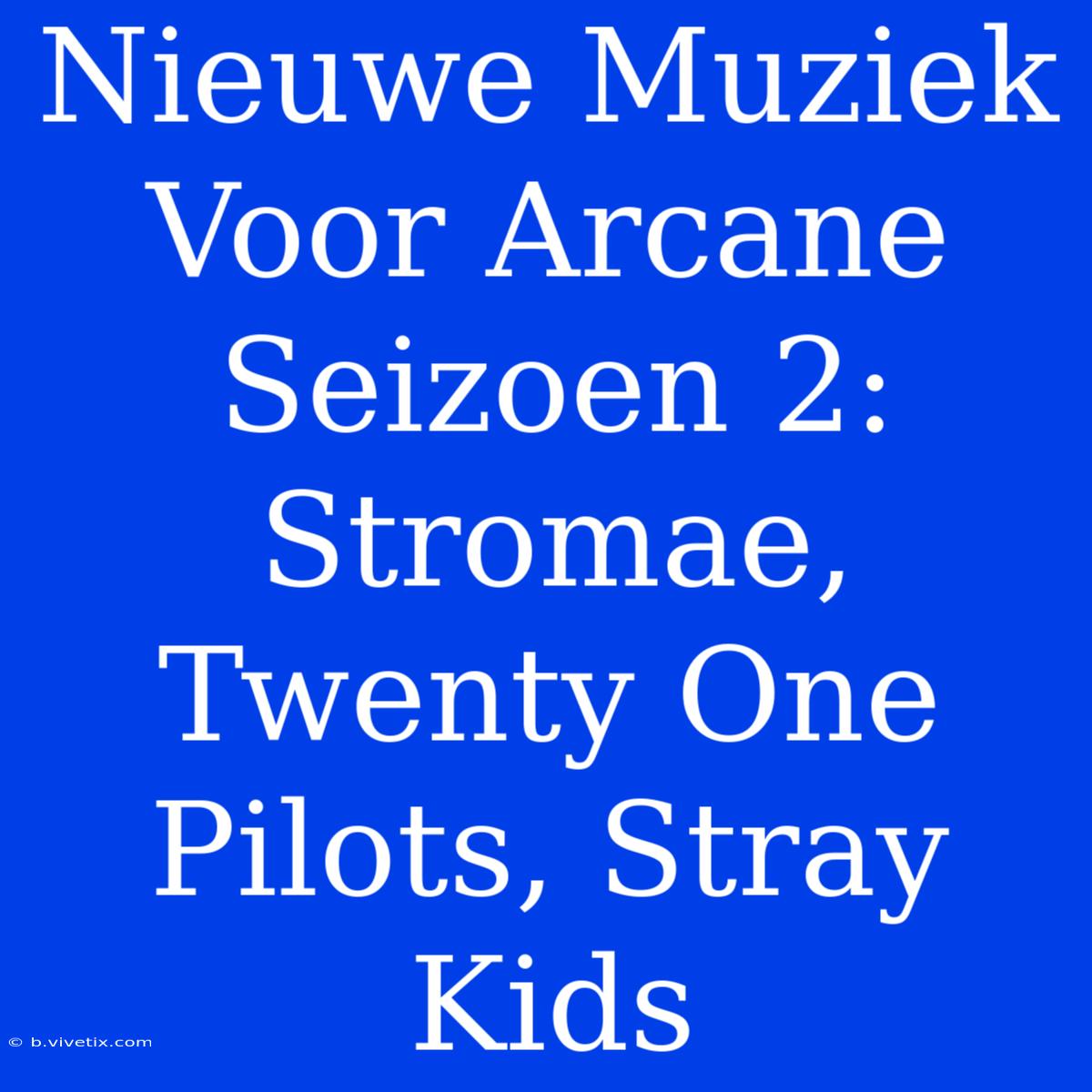 Nieuwe Muziek Voor Arcane Seizoen 2: Stromae, Twenty One Pilots, Stray Kids