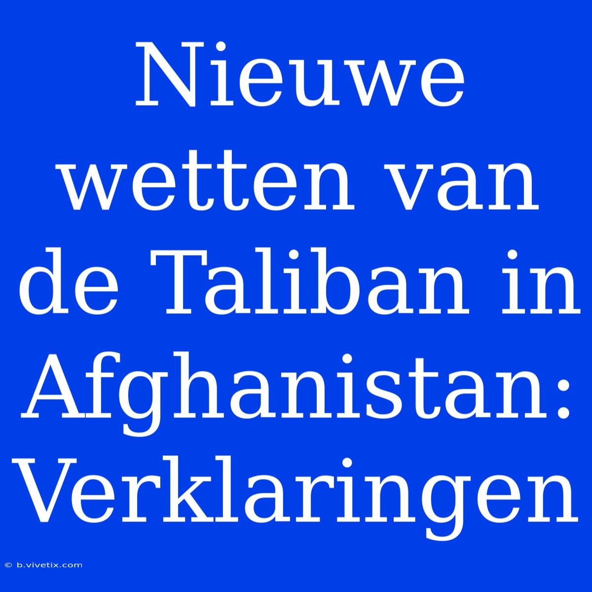 Nieuwe Wetten Van De Taliban In Afghanistan: Verklaringen