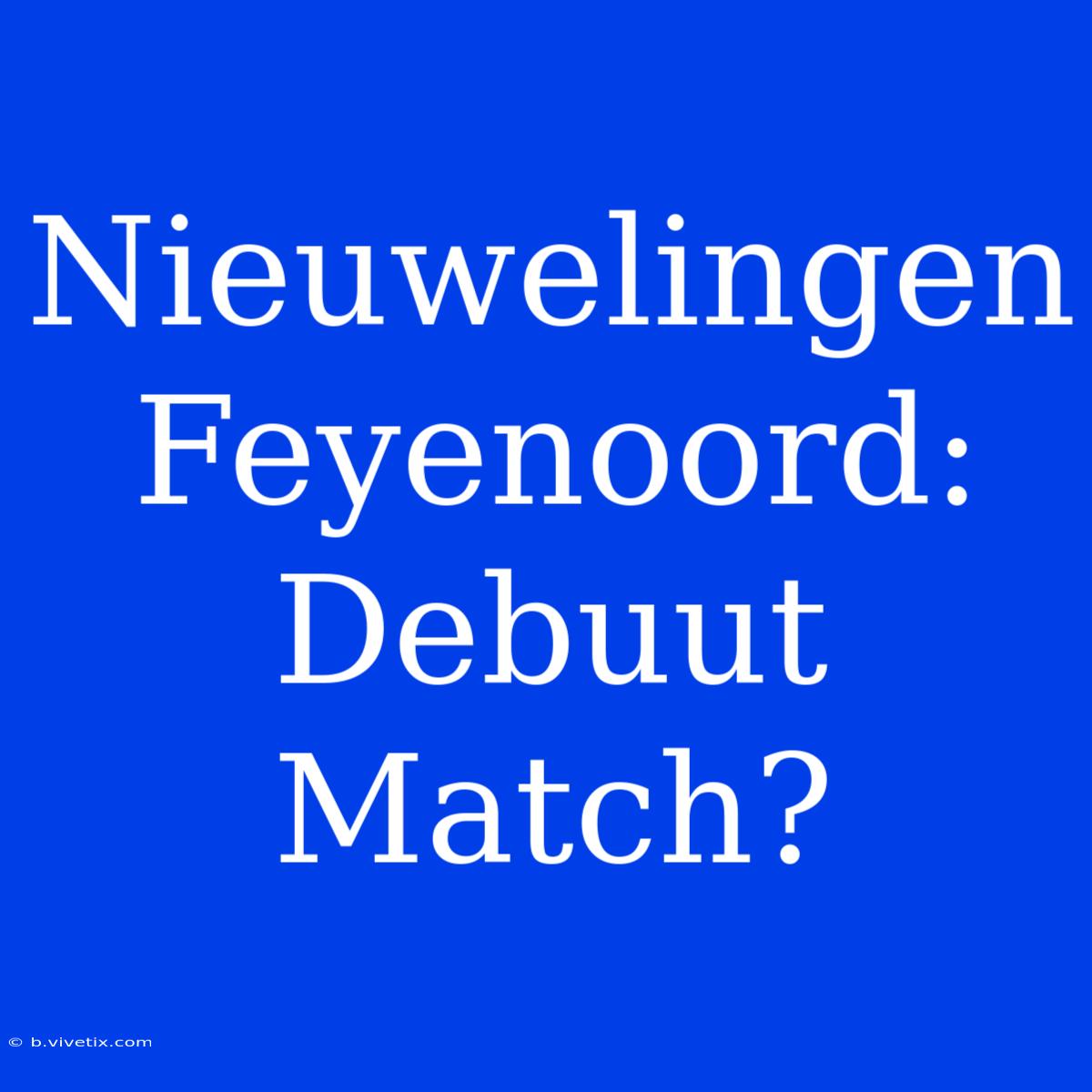 Nieuwelingen Feyenoord: Debuut Match?