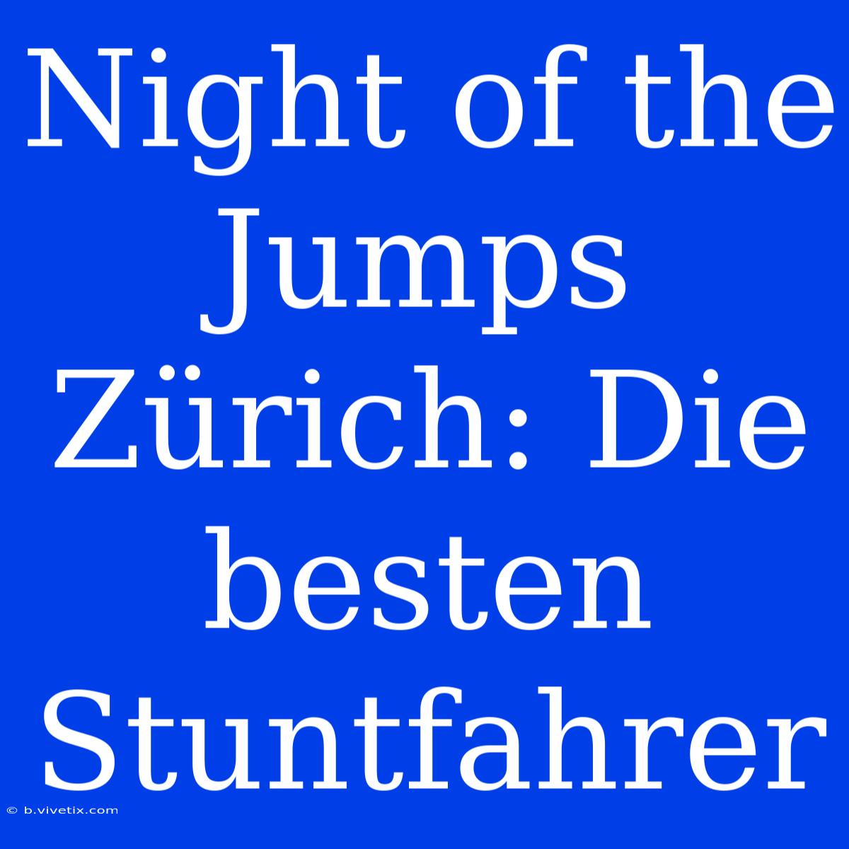 Night Of The Jumps Zürich: Die Besten Stuntfahrer