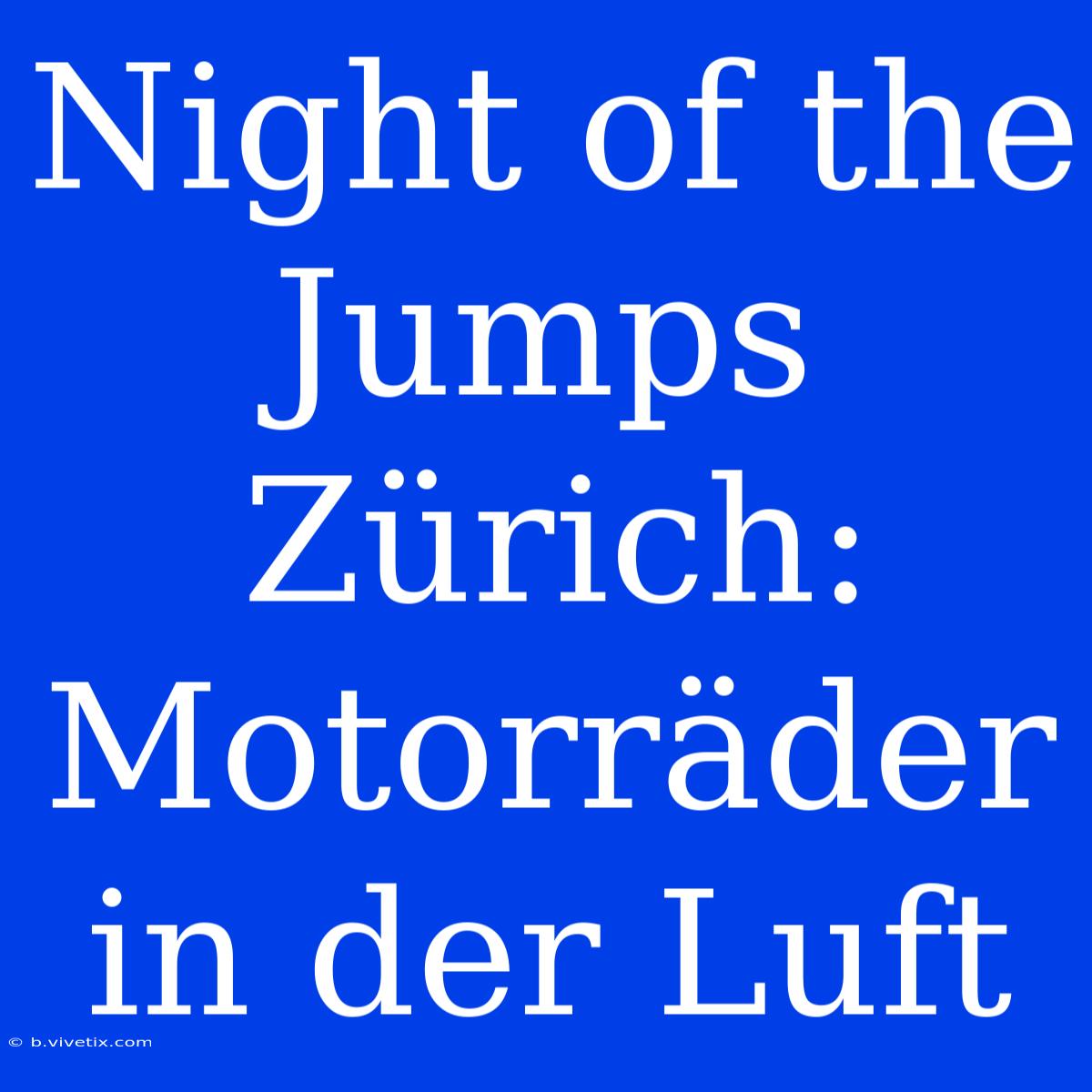 Night Of The Jumps Zürich: Motorräder In Der Luft