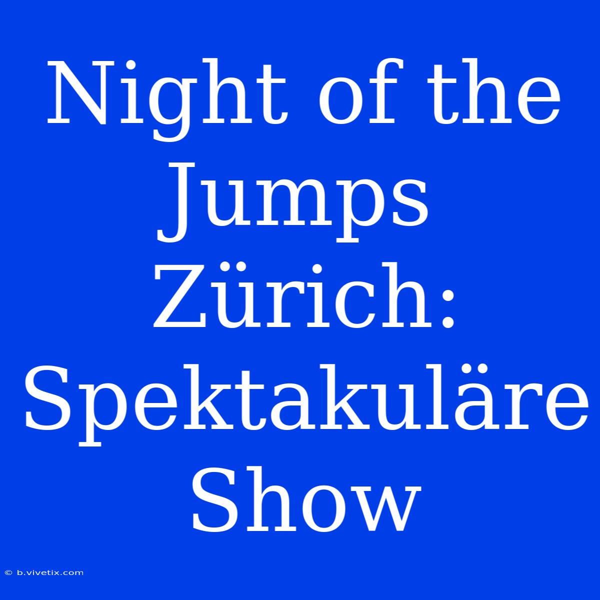 Night Of The Jumps Zürich: Spektakuläre Show