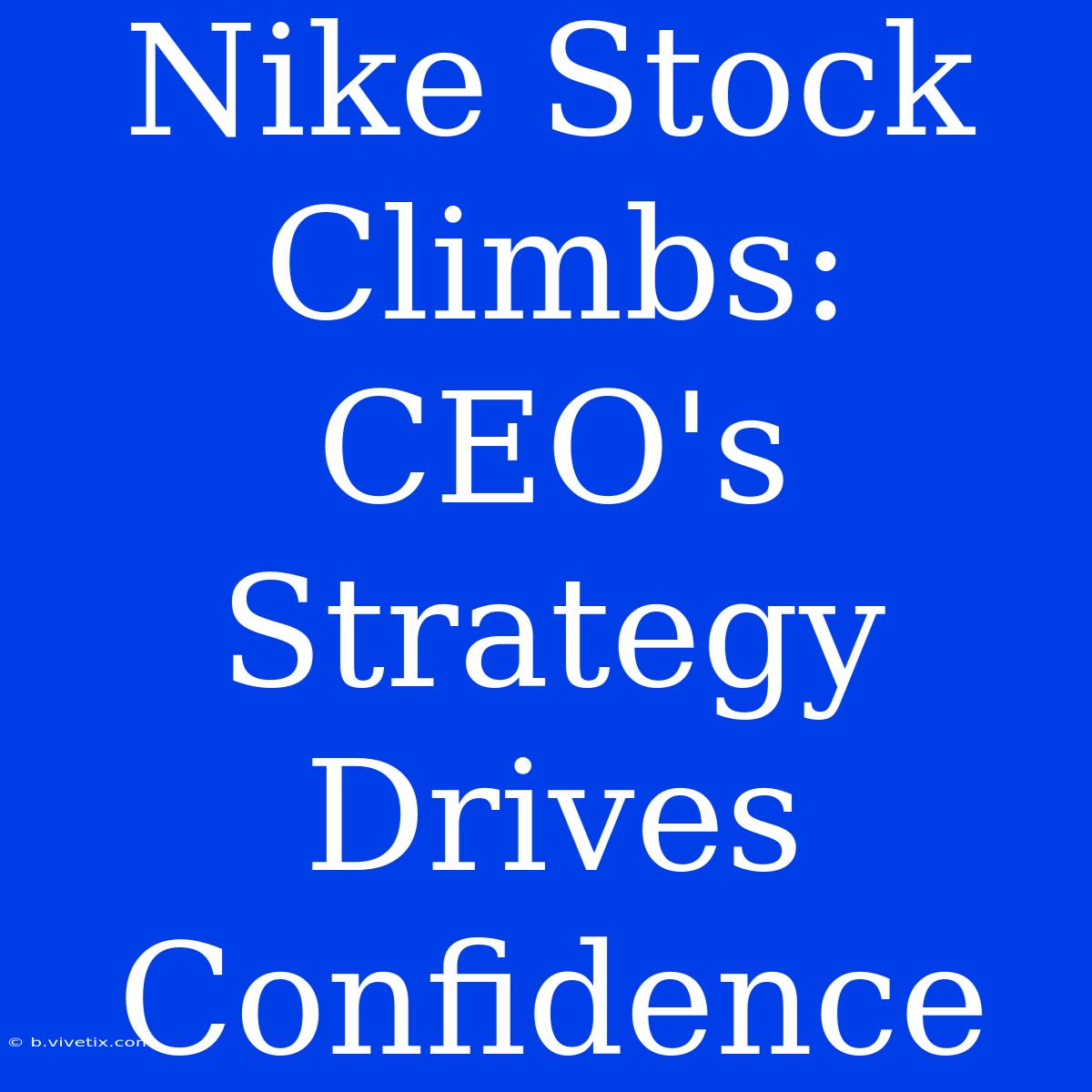 Nike Stock Climbs: CEO's Strategy Drives Confidence