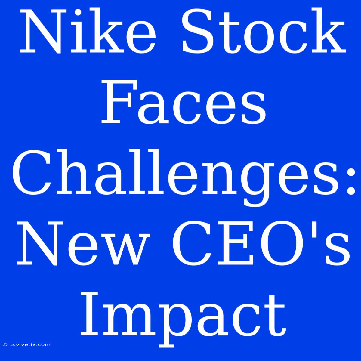 Nike Stock Faces Challenges: New CEO's Impact