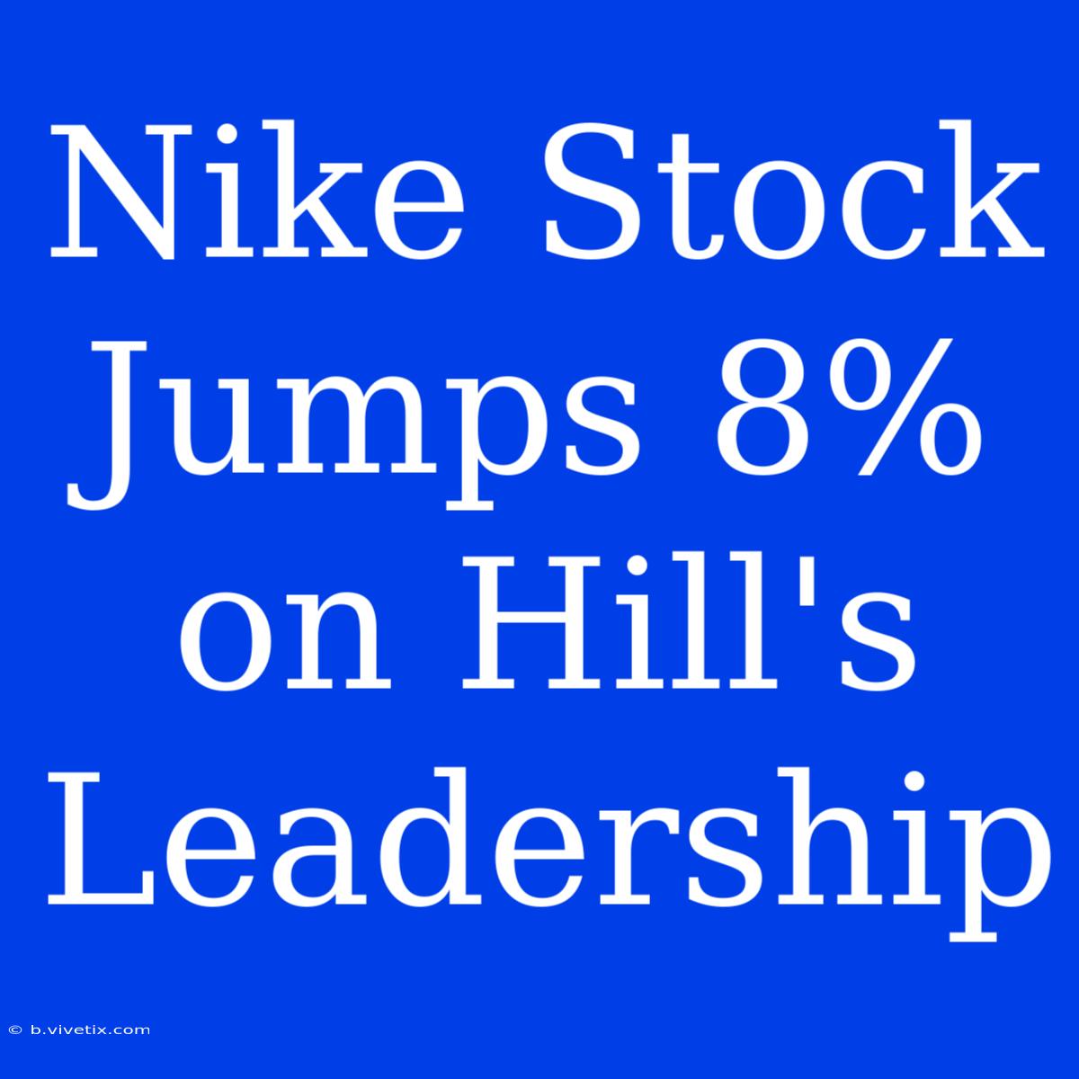 Nike Stock Jumps 8% On Hill's Leadership