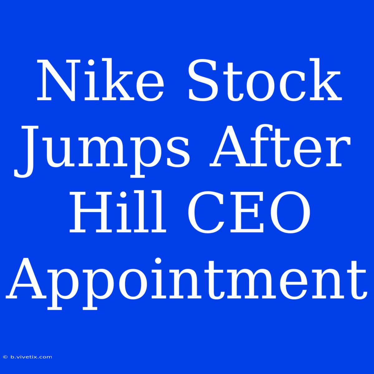 Nike Stock Jumps After Hill CEO Appointment