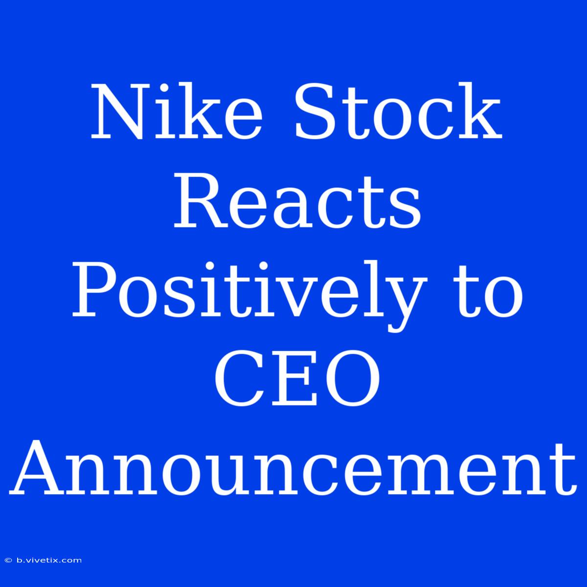 Nike Stock Reacts Positively To CEO Announcement