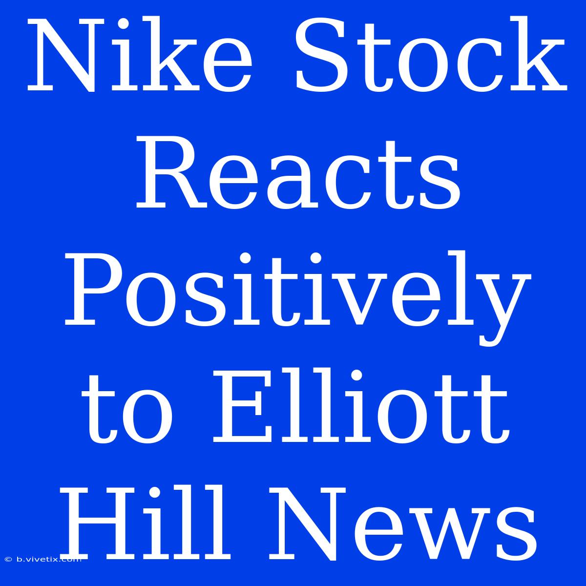 Nike Stock Reacts Positively To Elliott Hill News