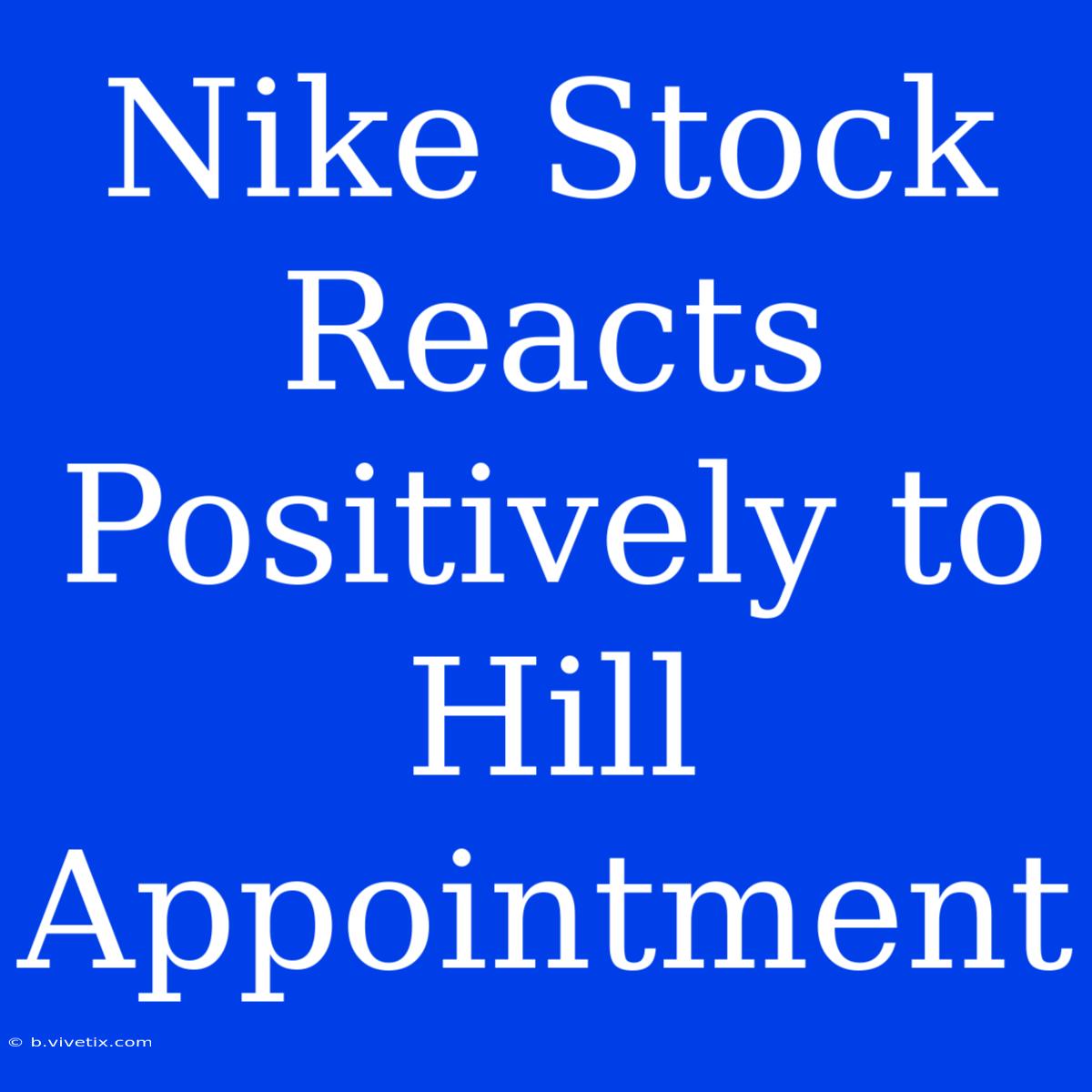 Nike Stock Reacts Positively To Hill Appointment