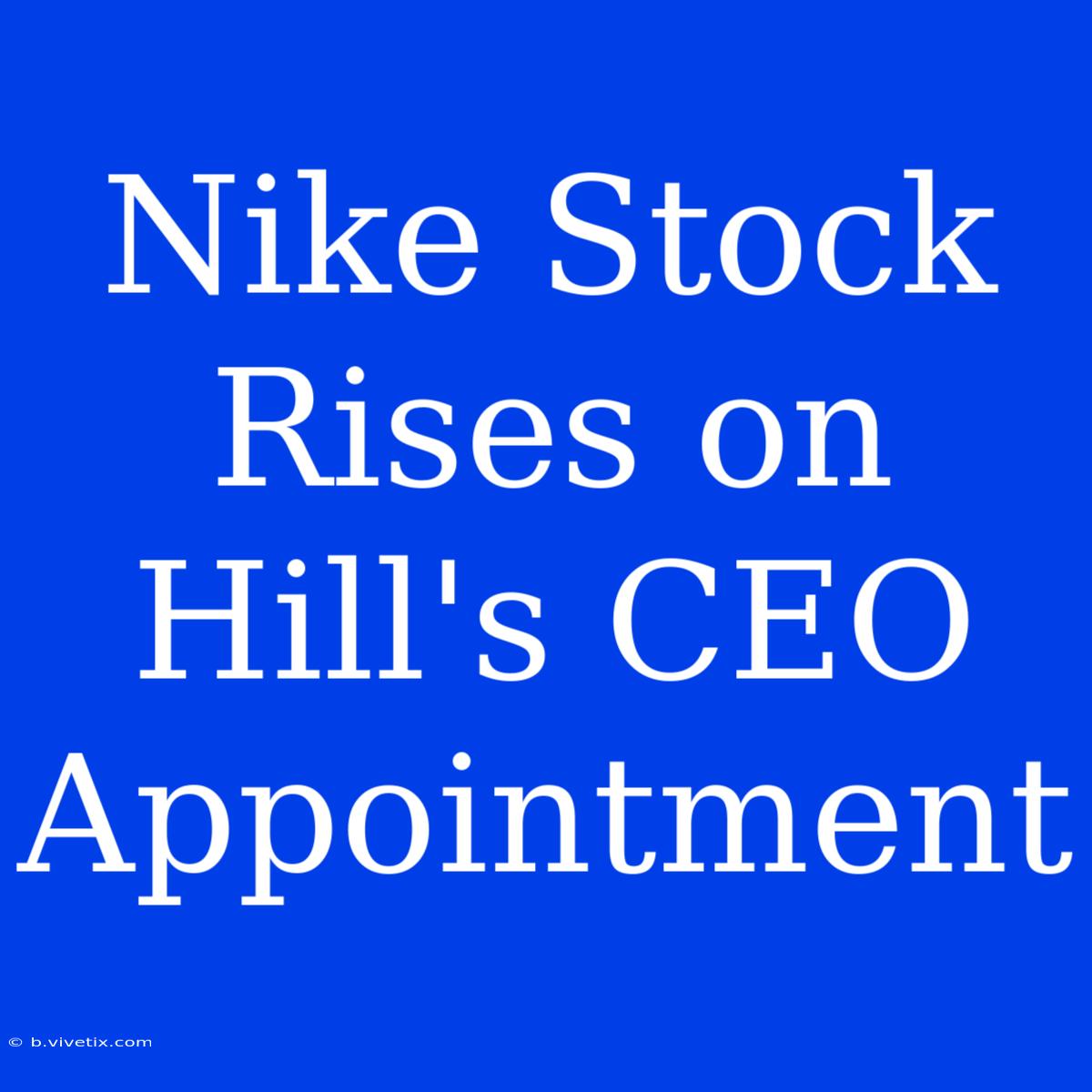 Nike Stock Rises On Hill's CEO Appointment