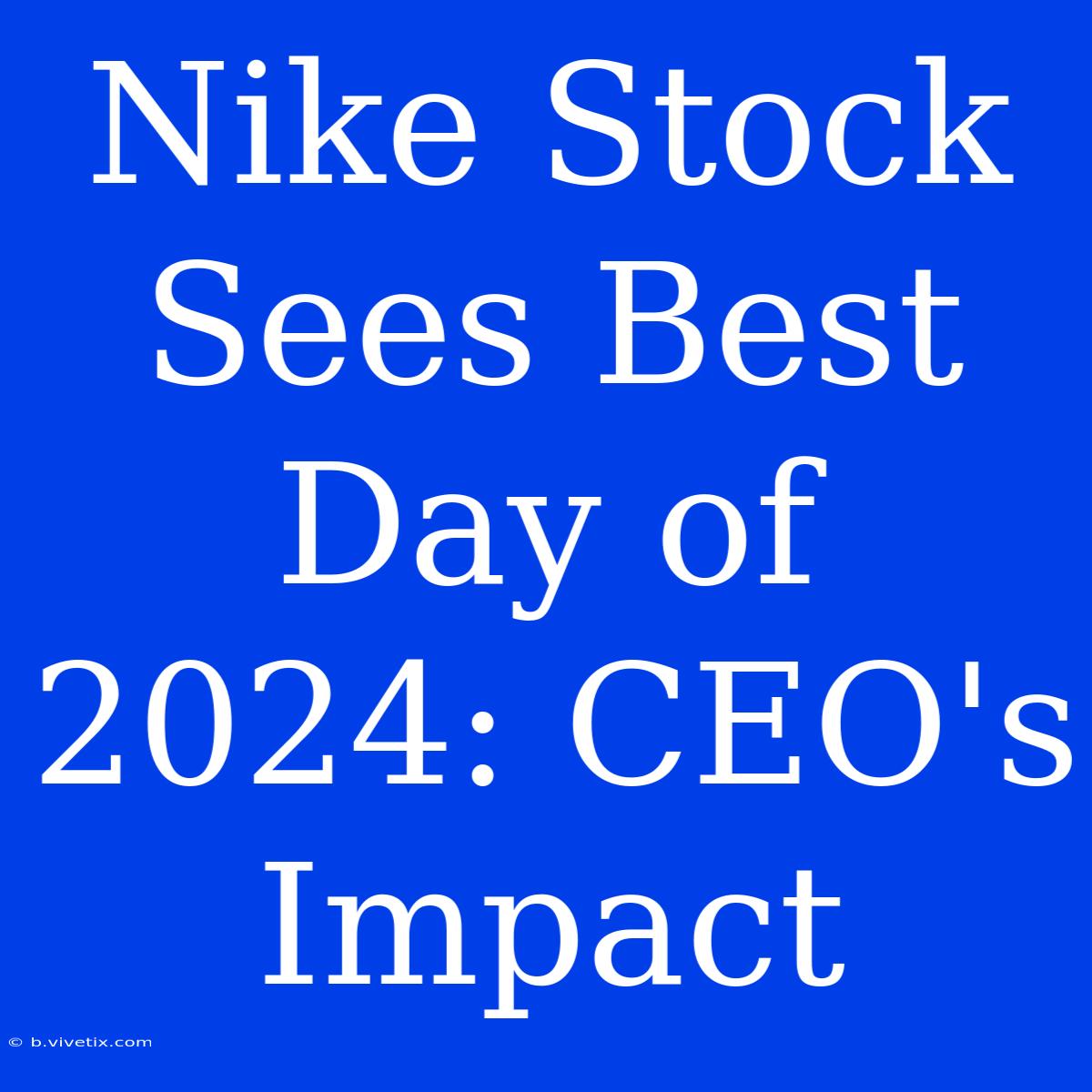 Nike Stock Sees Best Day Of 2024: CEO's Impact 