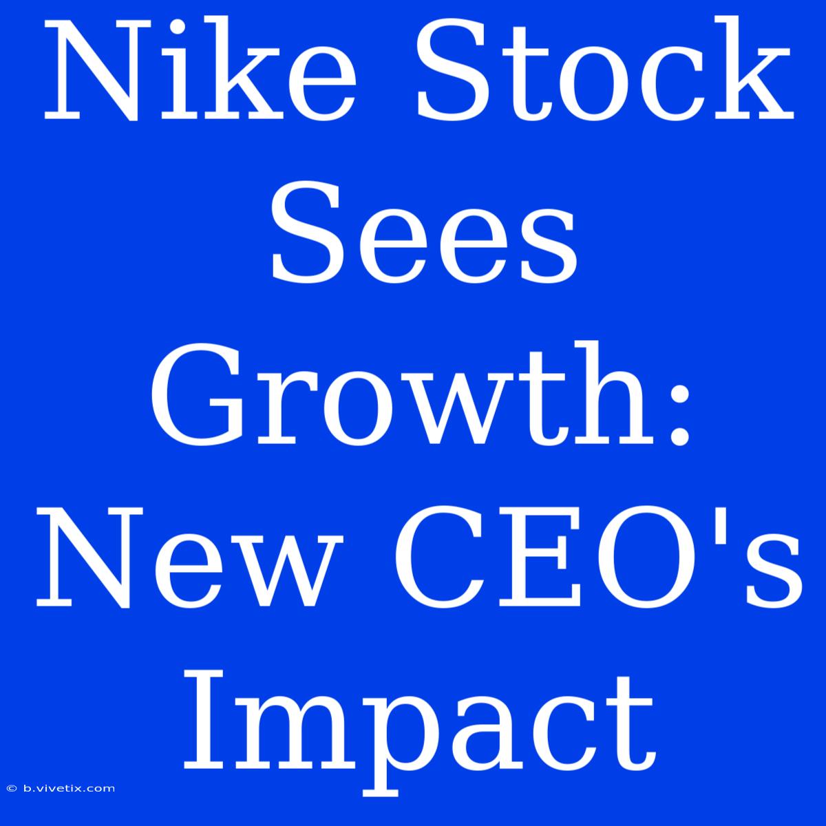 Nike Stock Sees Growth: New CEO's Impact