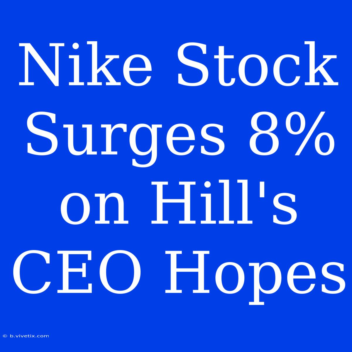 Nike Stock Surges 8% On Hill's CEO Hopes