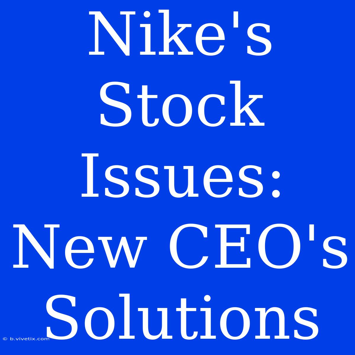 Nike's Stock Issues: New CEO's Solutions