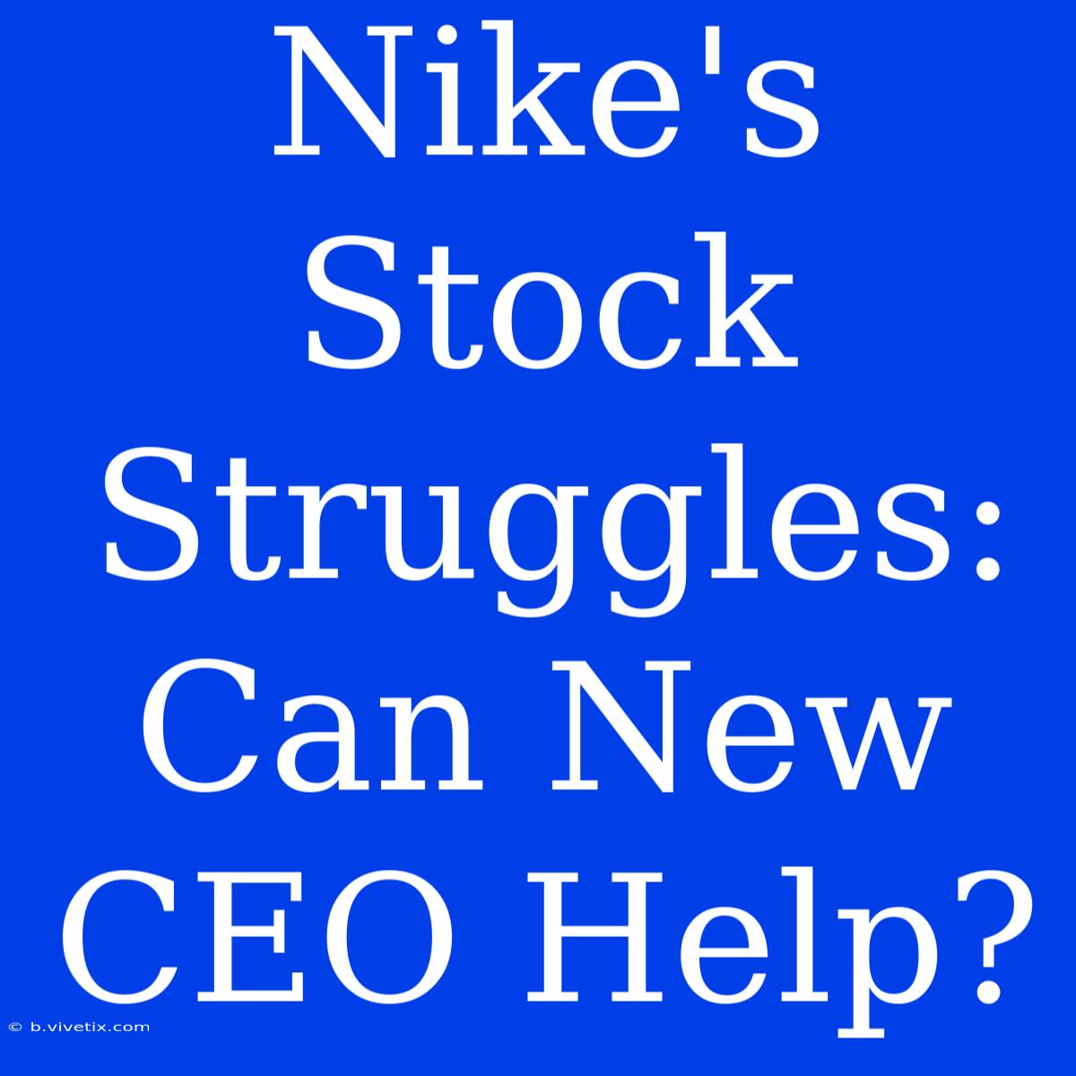 Nike's Stock Struggles: Can New CEO Help?