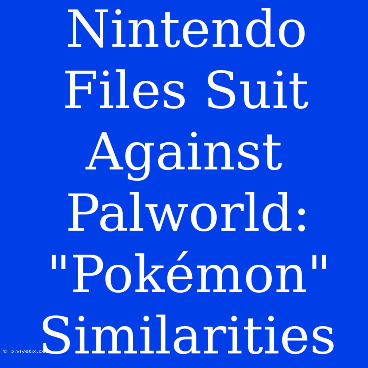 Nintendo Files Suit Against Palworld: 