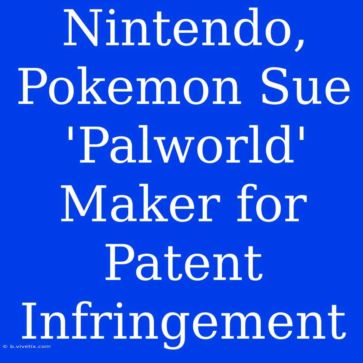 Nintendo, Pokemon Sue 'Palworld' Maker For Patent Infringement