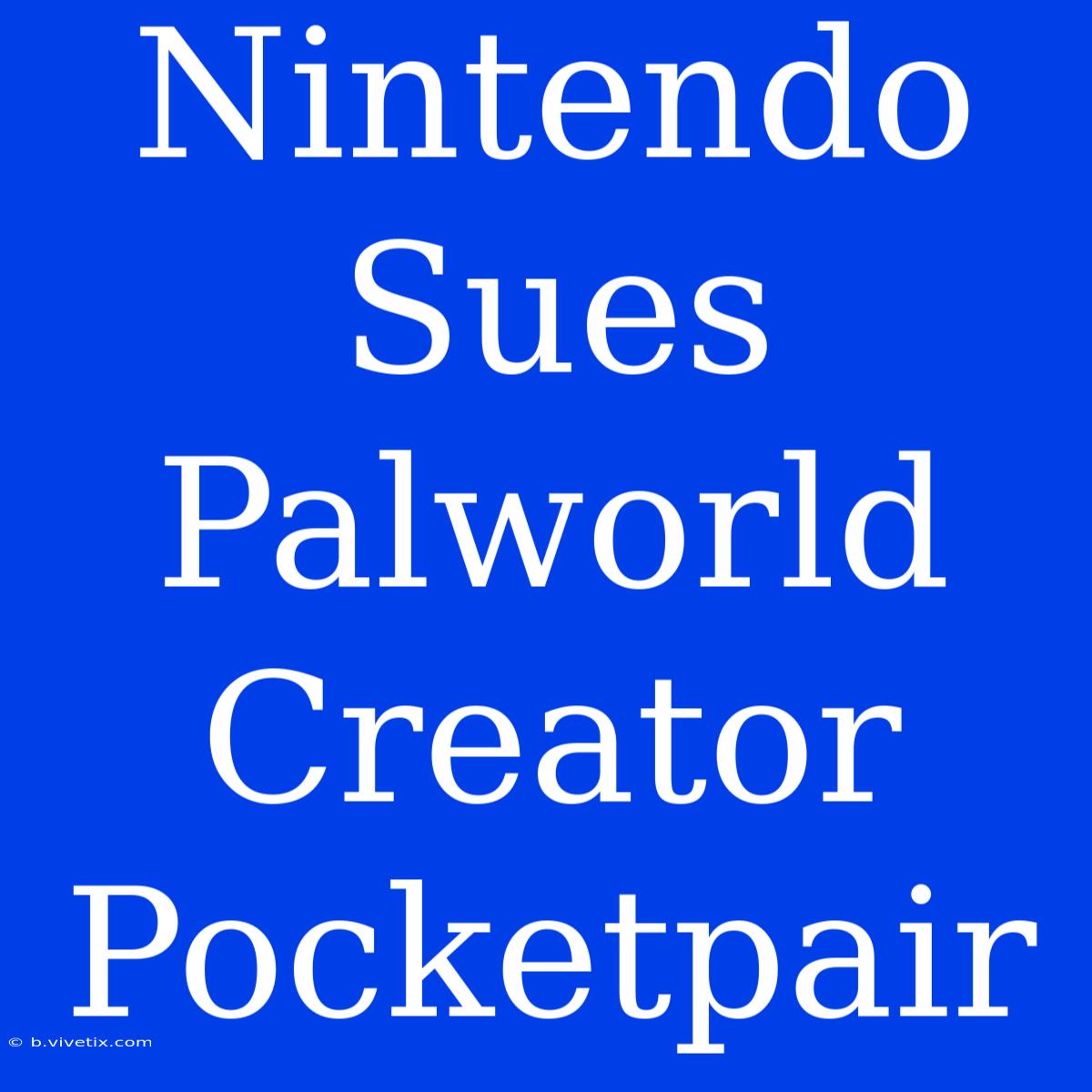 Nintendo Sues Palworld Creator Pocketpair