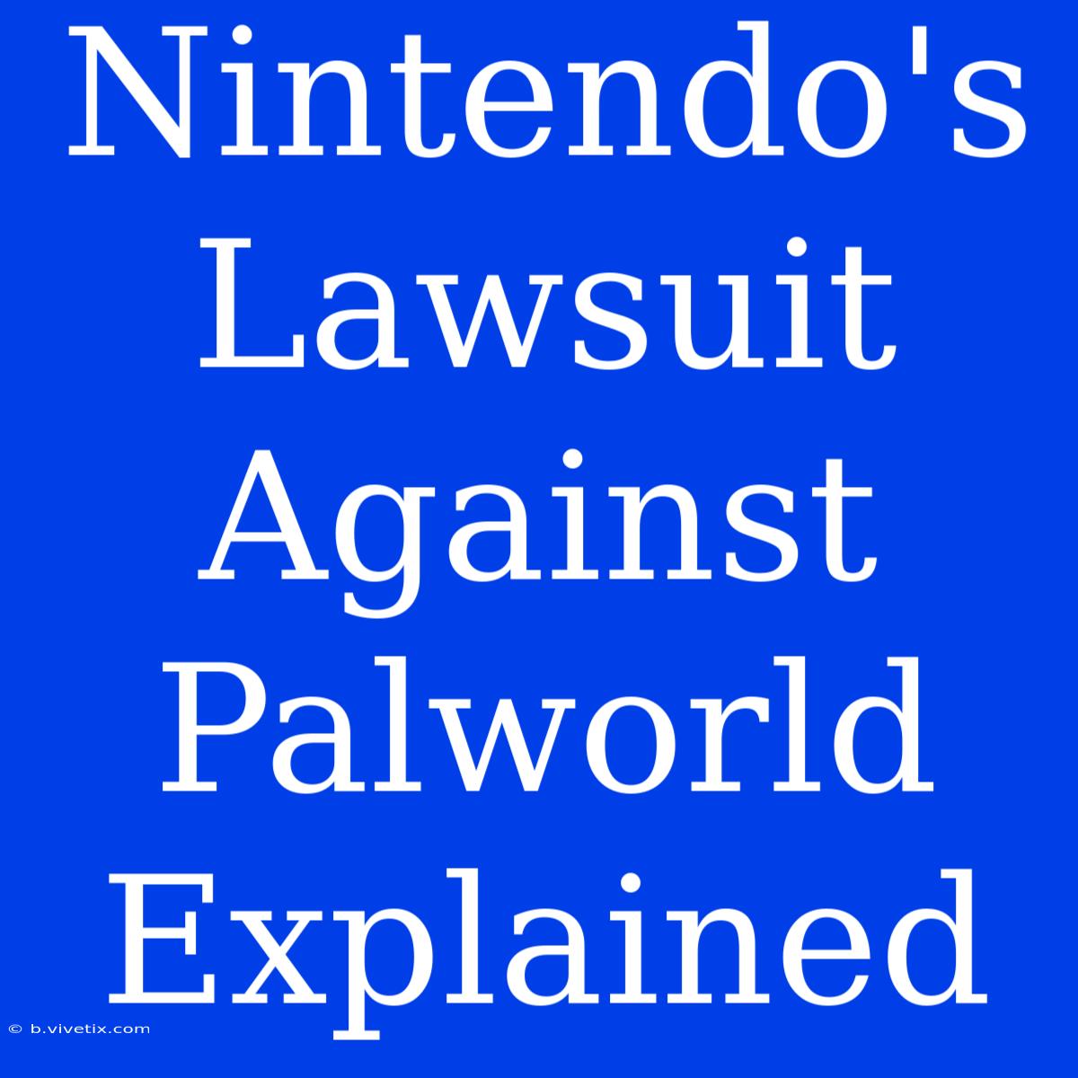 Nintendo's Lawsuit Against Palworld Explained 