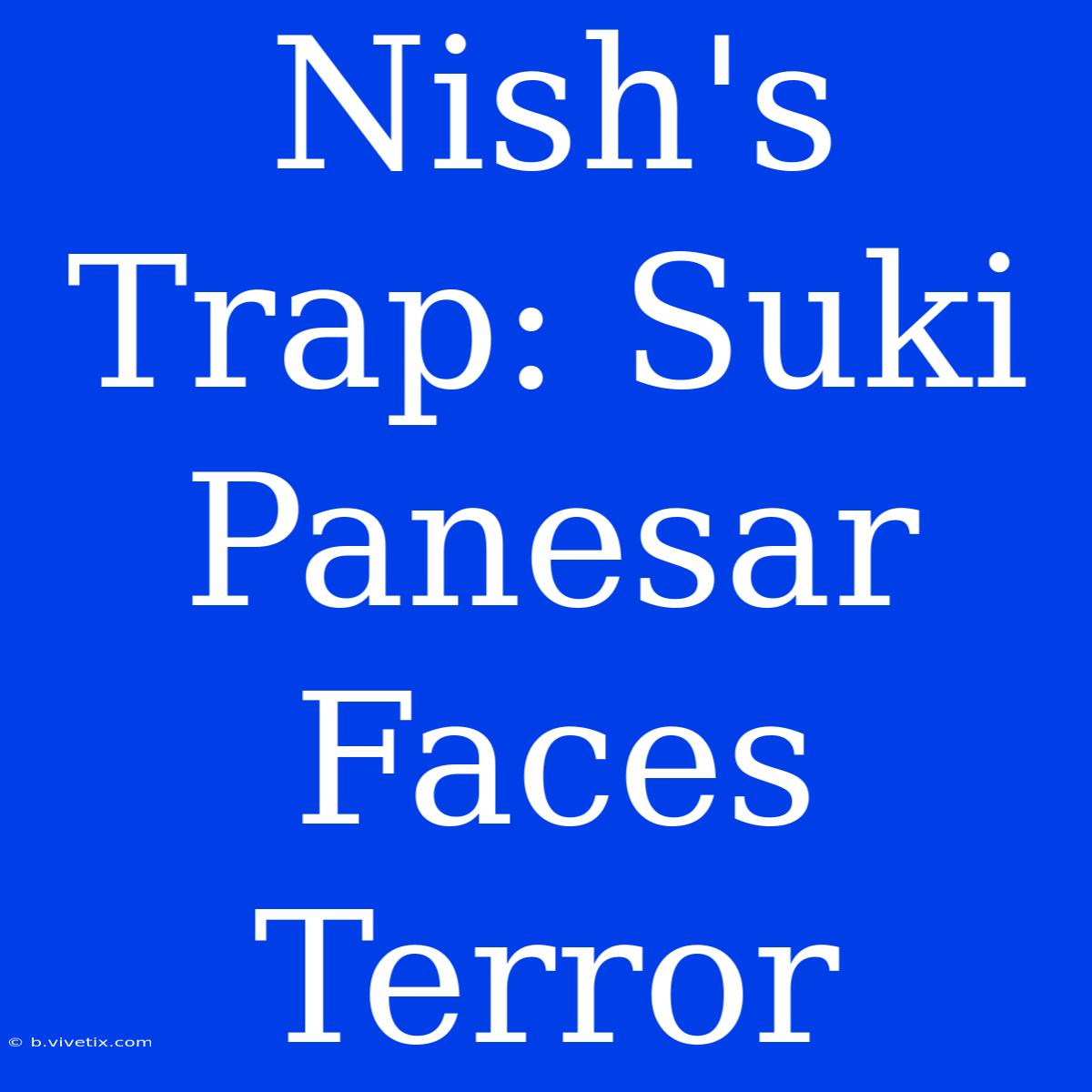 Nish's Trap: Suki Panesar Faces Terror 