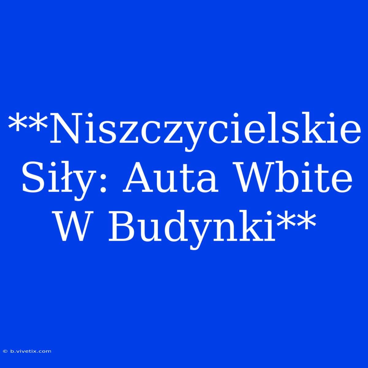 **Niszczycielskie Siły: Auta Wbite W Budynki**