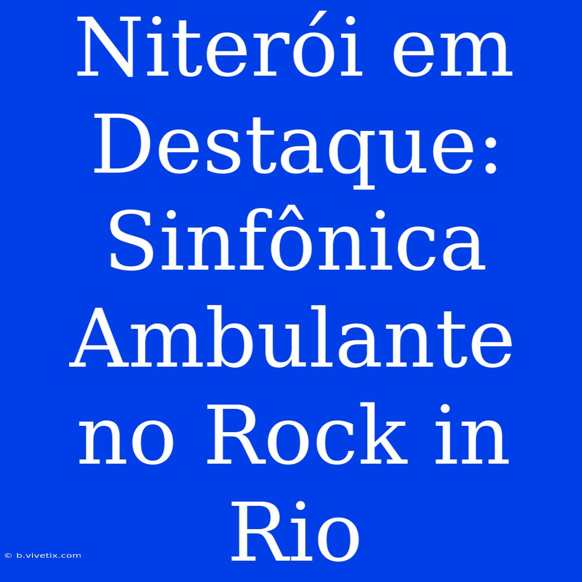 Niterói Em Destaque: Sinfônica Ambulante No Rock In Rio